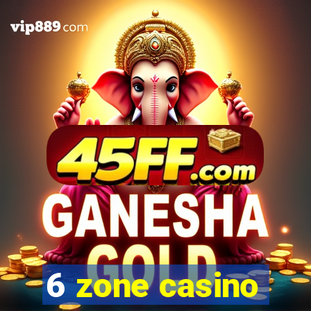 6 zone casino